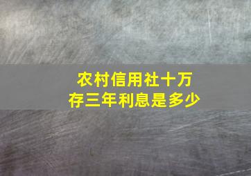 农村信用社十万存三年利息是多少