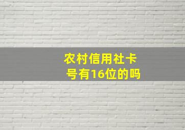 农村信用社卡号有16位的吗