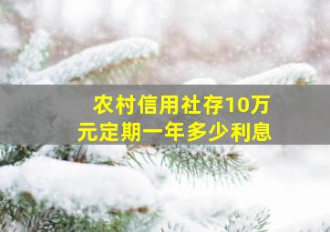 农村信用社存10万元定期一年多少利息