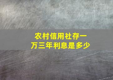 农村信用社存一万三年利息是多少