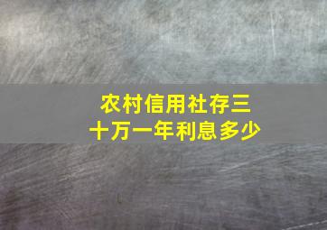 农村信用社存三十万一年利息多少