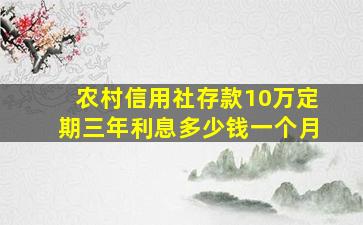 农村信用社存款10万定期三年利息多少钱一个月