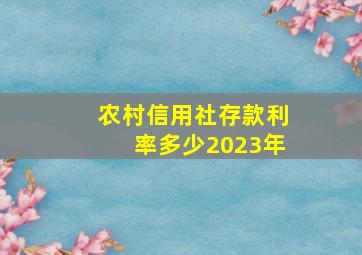 农村信用社存款利率多少2023年