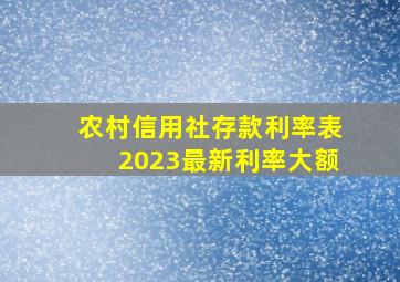 农村信用社存款利率表2023最新利率大额