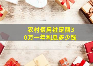 农村信用社定期30万一年利息多少钱