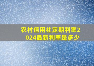 农村信用社定期利率2024最新利率是多少