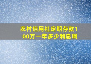 农村信用社定期存款100万一年多少利息啊