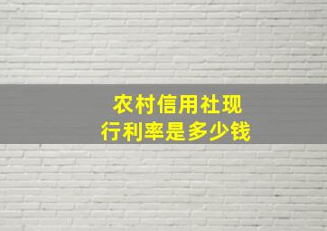 农村信用社现行利率是多少钱