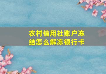 农村信用社账户冻结怎么解冻银行卡