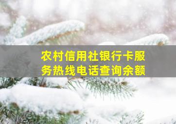 农村信用社银行卡服务热线电话查询余额