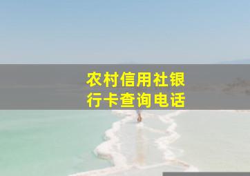 农村信用社银行卡查询电话