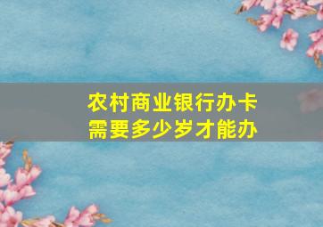 农村商业银行办卡需要多少岁才能办