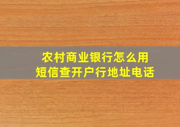 农村商业银行怎么用短信查开户行地址电话