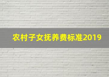 农村子女抚养费标准2019