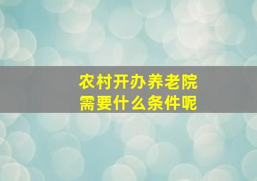 农村开办养老院需要什么条件呢