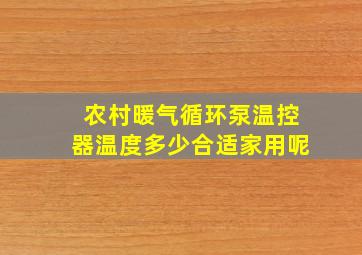 农村暖气循环泵温控器温度多少合适家用呢