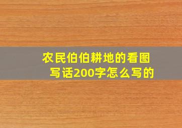 农民伯伯耕地的看图写话200字怎么写的