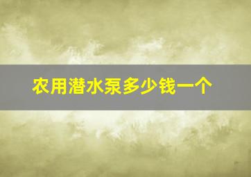 农用潜水泵多少钱一个