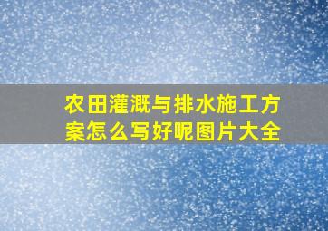 农田灌溉与排水施工方案怎么写好呢图片大全