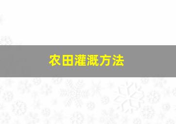 农田灌溉方法