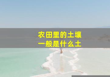 农田里的土壤一般是什么土