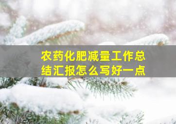 农药化肥减量工作总结汇报怎么写好一点