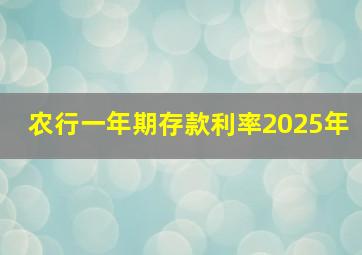 农行一年期存款利率2025年