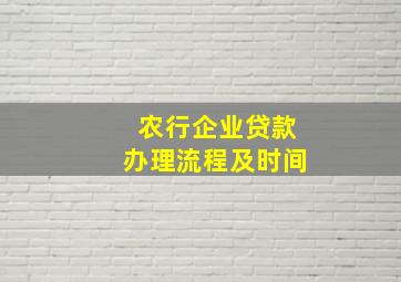 农行企业贷款办理流程及时间