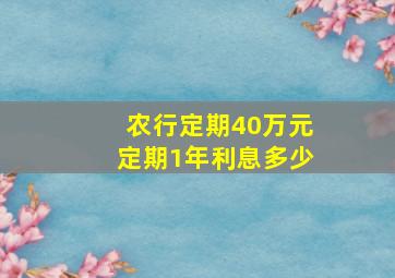 农行定期40万元定期1年利息多少