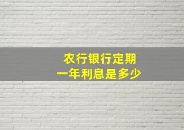 农行银行定期一年利息是多少