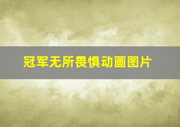 冠军无所畏惧动画图片