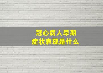 冠心病人早期症状表现是什么