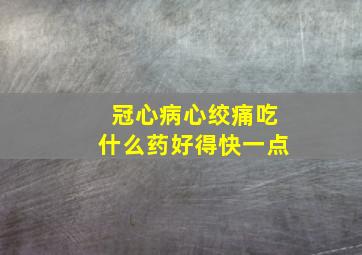 冠心病心绞痛吃什么药好得快一点