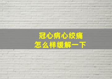 冠心病心绞痛怎么样缓解一下