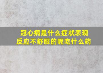 冠心病是什么症状表现反应不舒服的呢吃什么药