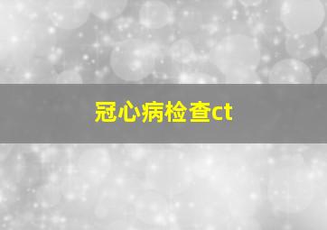 冠心病检查ct