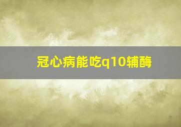 冠心病能吃q10辅酶