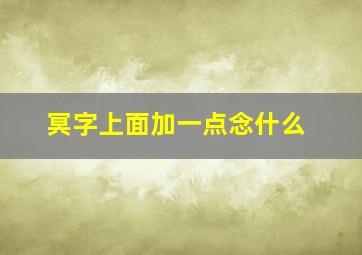 冥字上面加一点念什么