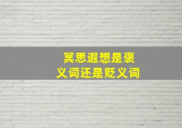 冥思遐想是褒义词还是贬义词