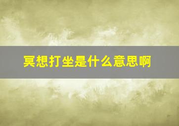 冥想打坐是什么意思啊