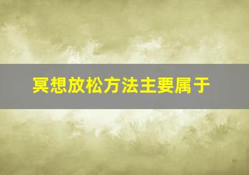 冥想放松方法主要属于