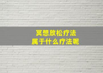 冥想放松疗法属于什么疗法呢