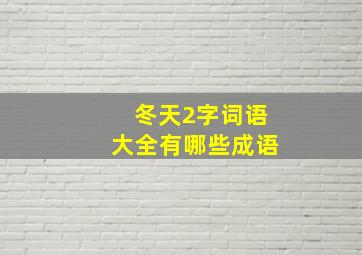 冬天2字词语大全有哪些成语