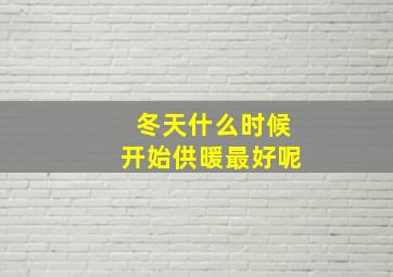 冬天什么时候开始供暖最好呢