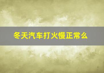 冬天汽车打火慢正常么