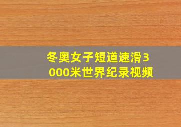 冬奥女子短道速滑3000米世界纪录视频