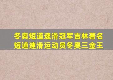 冬奥短道速滑冠军吉林著名短道速滑运动员冬奥三金王