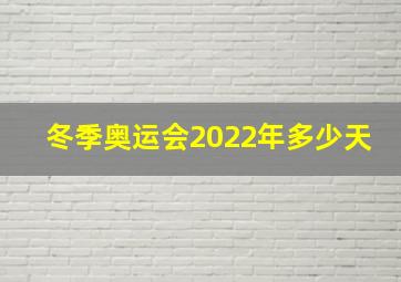 冬季奥运会2022年多少天