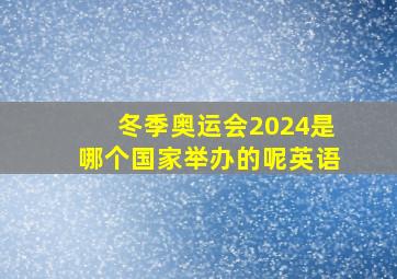 冬季奥运会2024是哪个国家举办的呢英语