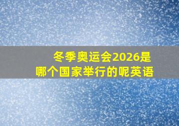 冬季奥运会2026是哪个国家举行的呢英语